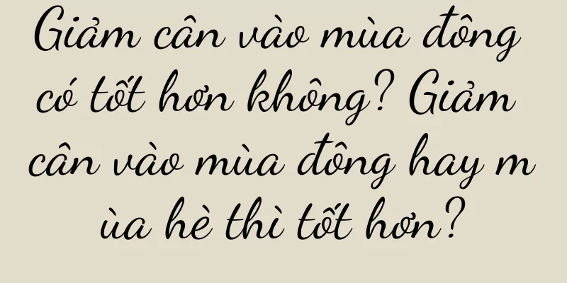 Giảm cân vào mùa đông có tốt hơn không? Giảm cân vào mùa đông hay mùa hè thì tốt hơn?
