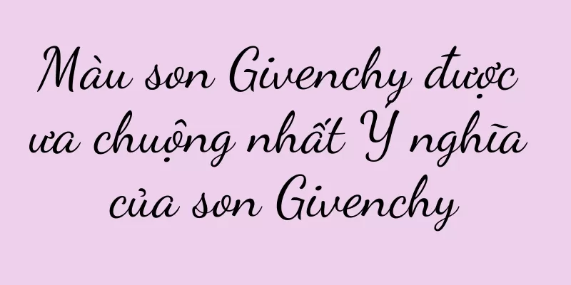 Màu son Givenchy được ưa chuộng nhất Ý nghĩa của son Givenchy