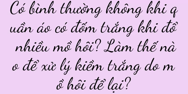 Có bình thường không khi quần áo có đốm trắng khi đổ nhiều mồ hôi? Làm thế nào để xử lý kiềm trắng do mồ hôi để lại?