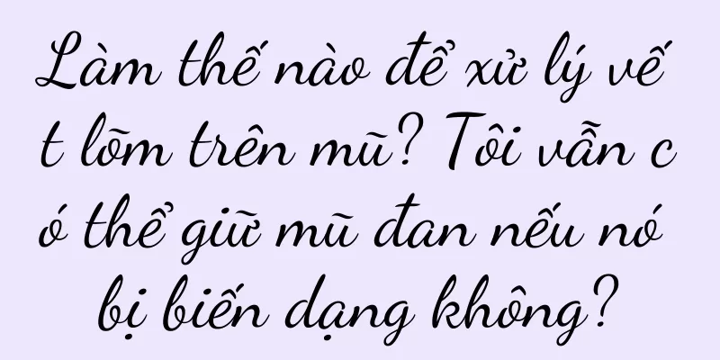 Làm thế nào để xử lý vết lõm trên mũ? Tôi vẫn có thể giữ mũ đan nếu nó bị biến dạng không?