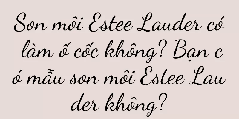 Son môi Estee Lauder có làm ố cốc không? Bạn có mẫu son môi Estee Lauder không?