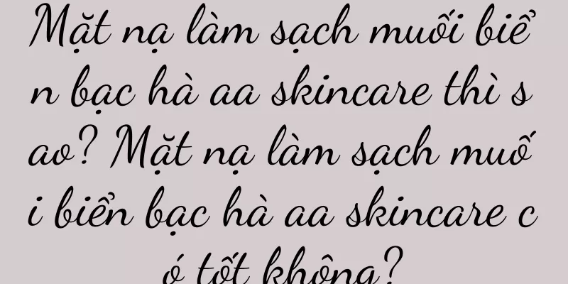 Mặt nạ làm sạch muối biển bạc hà aa skincare thì sao? Mặt nạ làm sạch muối biển bạc hà aa skincare có tốt không?