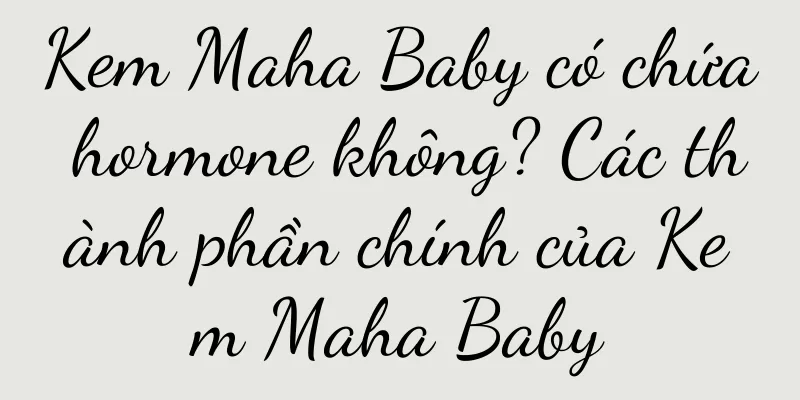 Kem Maha Baby có chứa hormone không? Các thành phần chính của Kem Maha Baby