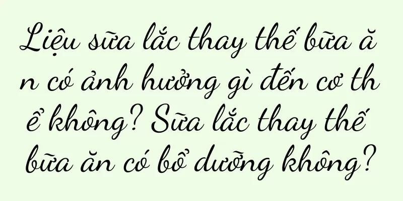 Liệu sữa lắc thay thế bữa ăn có ảnh hưởng gì đến cơ thể không? Sữa lắc thay thế bữa ăn có bổ dưỡng không?