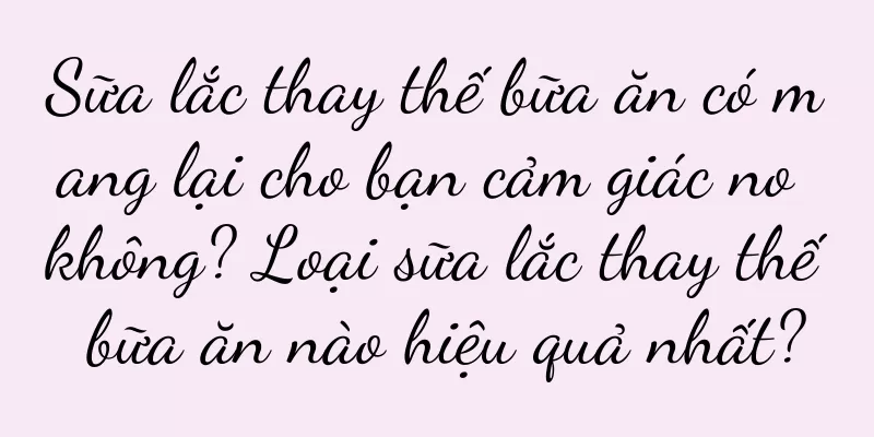 Sữa lắc thay thế bữa ăn có mang lại cho bạn cảm giác no không? Loại sữa lắc thay thế bữa ăn nào hiệu quả nhất?