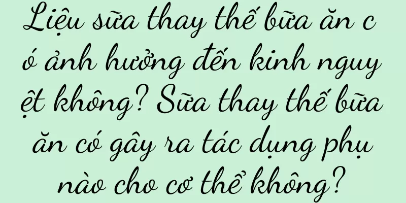 Liệu sữa thay thế bữa ăn có ảnh hưởng đến kinh nguyệt không? Sữa thay thế bữa ăn có gây ra tác dụng phụ nào cho cơ thể không?