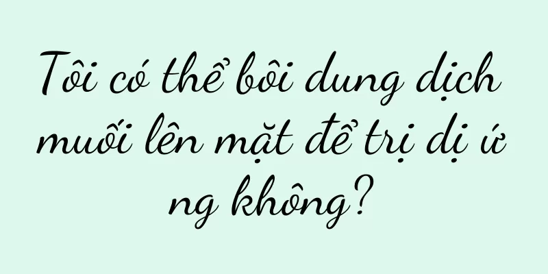 Tôi có thể bôi dung dịch muối lên mặt để trị dị ứng không?