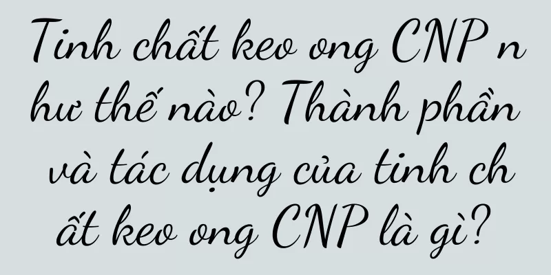 Tinh chất keo ong CNP như thế nào? Thành phần và tác dụng của tinh chất keo ong CNP là gì?