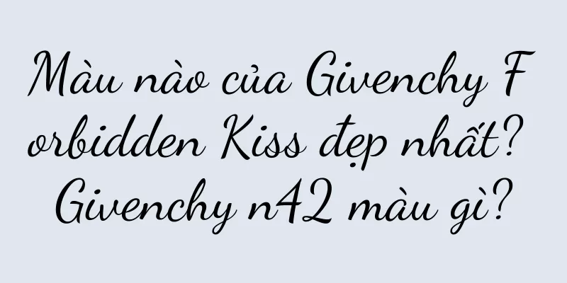 Màu nào của Givenchy Forbidden Kiss đẹp nhất? Givenchy n42 màu gì?
