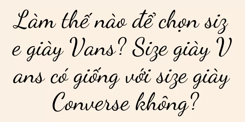 Làm thế nào để chọn size giày Vans? Size giày Vans có giống với size giày Converse không?