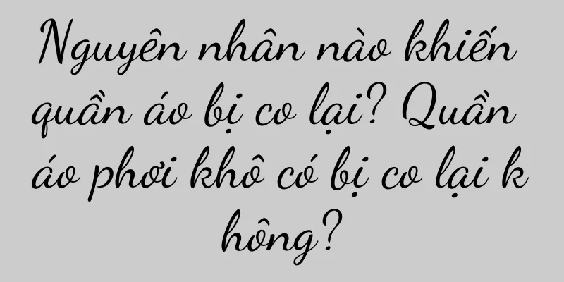 Nguyên nhân nào khiến quần áo bị co lại? Quần áo phơi khô có bị co lại không?