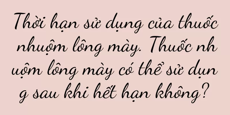 Thời hạn sử dụng của thuốc nhuộm lông mày. Thuốc nhuộm lông mày có thể sử dụng sau khi hết hạn không?