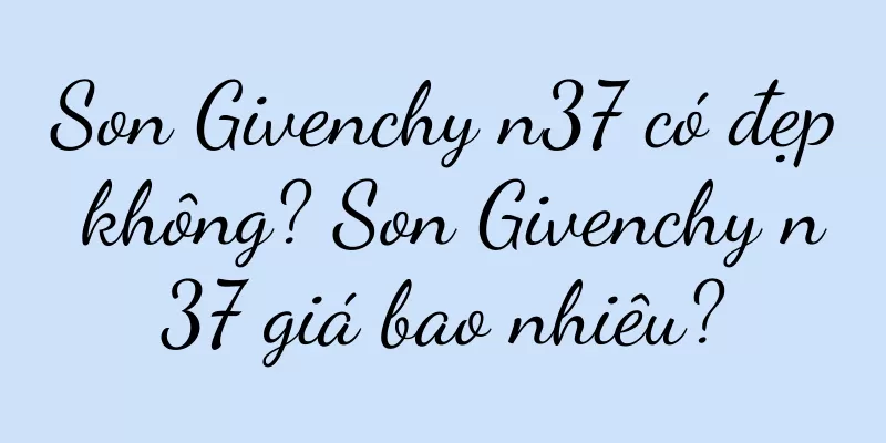 Son Givenchy n37 có đẹp không? Son Givenchy n37 giá bao nhiêu?