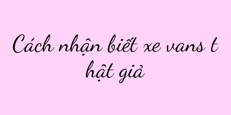 Cách nhận biết xe vans thật giả