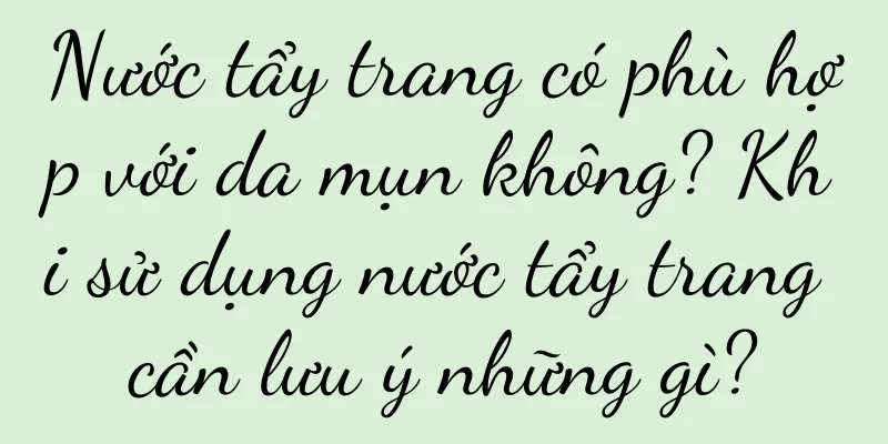 Nước tẩy trang có phù hợp với da mụn không? Khi sử dụng nước tẩy trang cần lưu ý những gì?