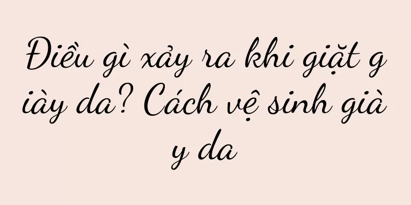 Điều gì xảy ra khi giặt giày da? Cách vệ sinh giày da