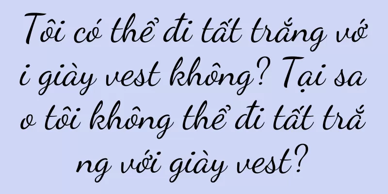 Tôi có thể đi tất trắng với giày vest không? Tại sao tôi không thể đi tất trắng với giày vest?