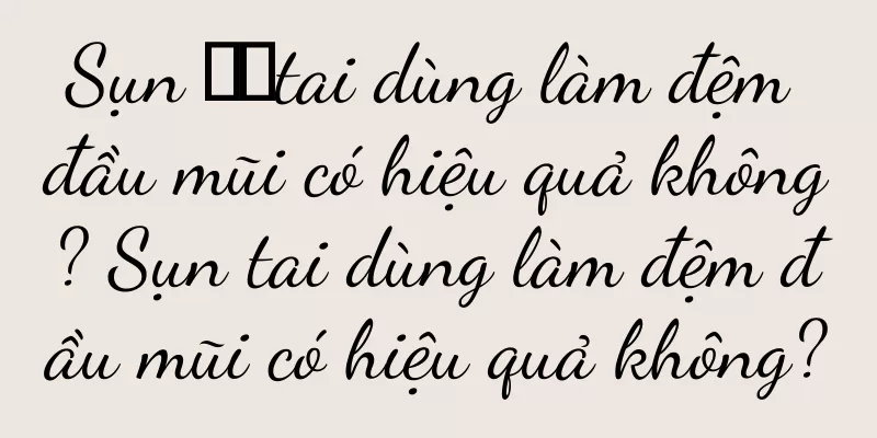 Sụn ​​tai dùng làm đệm đầu mũi có hiệu quả không? Sụn tai dùng làm đệm đầu mũi có hiệu quả không?