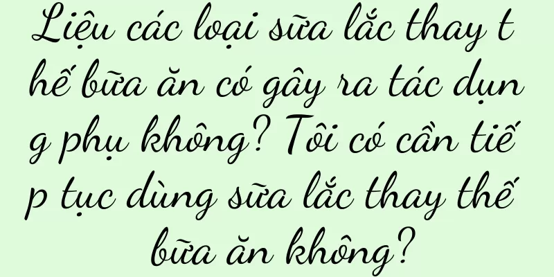 Liệu các loại sữa lắc thay thế bữa ăn có gây ra tác dụng phụ không? Tôi có cần tiếp tục dùng sữa lắc thay thế bữa ăn không?