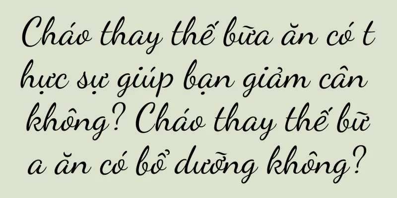 Cháo thay thế bữa ăn có thực sự giúp bạn giảm cân không? Cháo thay thế bữa ăn có bổ dưỡng không?