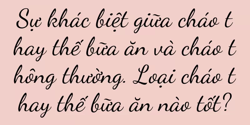 Sự khác biệt giữa cháo thay thế bữa ăn và cháo thông thường. Loại cháo thay thế bữa ăn nào tốt?