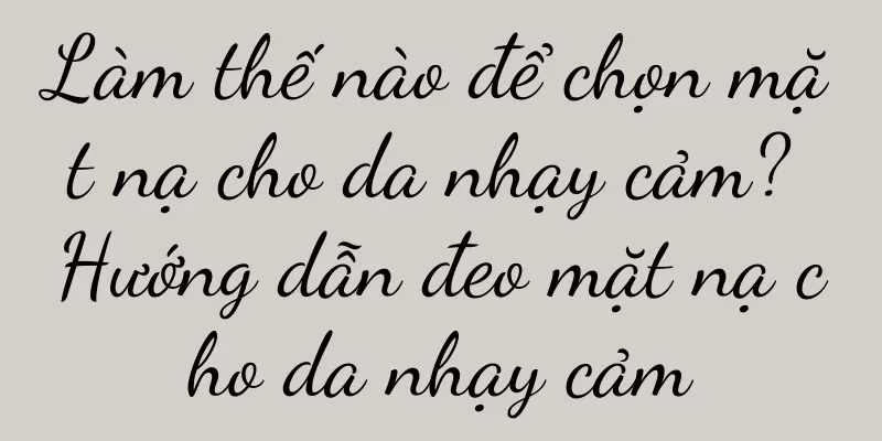 Làm thế nào để chọn mặt nạ cho da nhạy cảm? Hướng dẫn đeo mặt nạ cho da nhạy cảm
