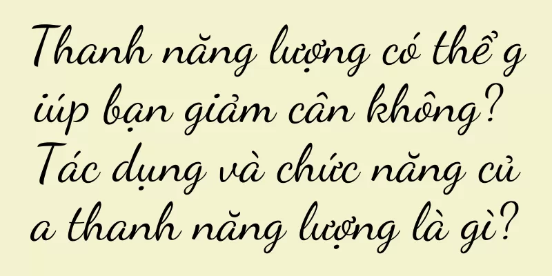 Thanh năng lượng có thể giúp bạn giảm cân không? Tác dụng và chức năng của thanh năng lượng là gì?