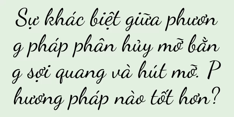 Sự khác biệt giữa phương pháp phân hủy mỡ bằng sợi quang và hút mỡ. Phương pháp nào tốt hơn?