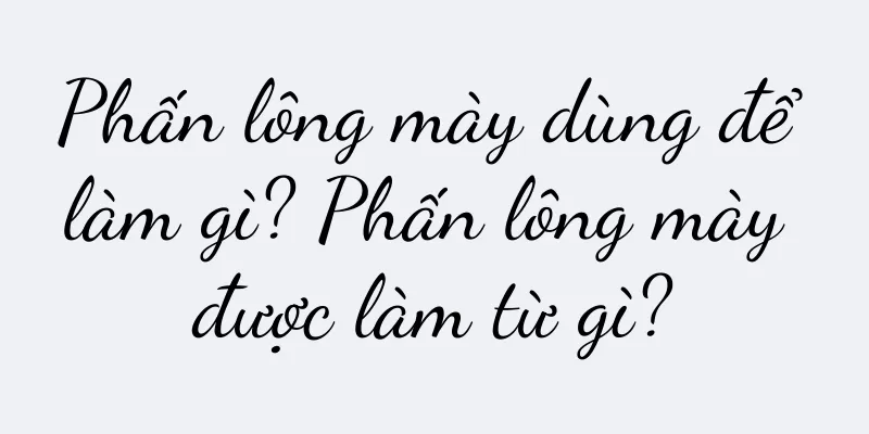 Phấn lông mày dùng để làm gì? Phấn lông mày được làm từ gì?