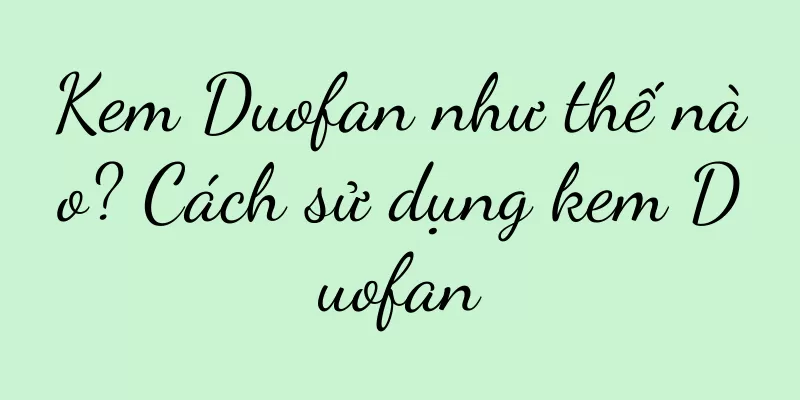 Kem Duofan như thế nào? Cách sử dụng kem Duofan