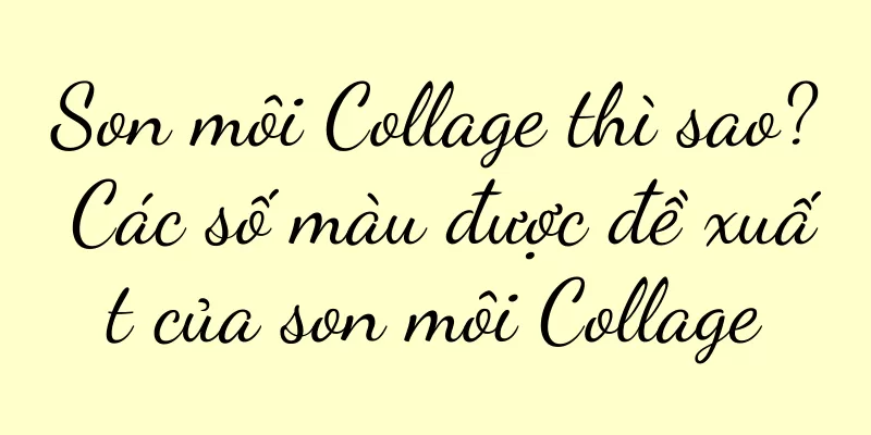 Son môi Collage thì sao? Các số màu được đề xuất của son môi Collage