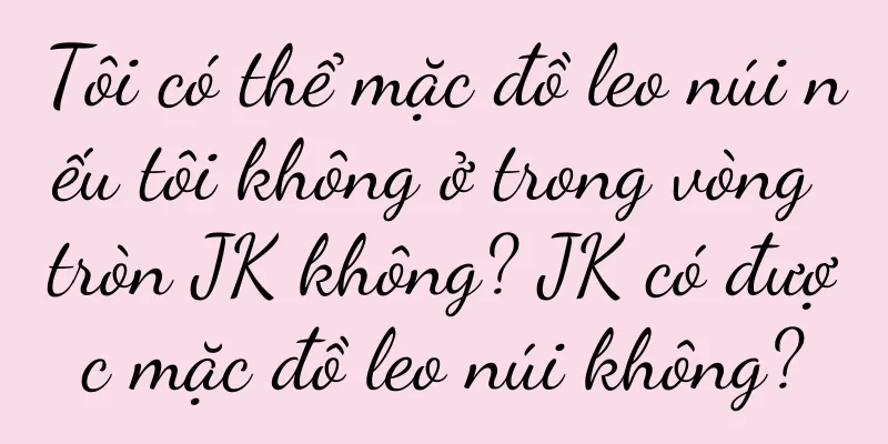 Tôi có thể mặc đồ leo núi nếu tôi không ở trong vòng tròn JK không? JK có được mặc đồ leo núi không?