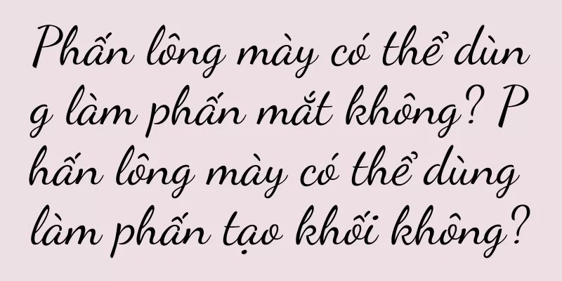 Phấn lông mày có thể dùng làm phấn mắt không? Phấn lông mày có thể dùng làm phấn tạo khối không?