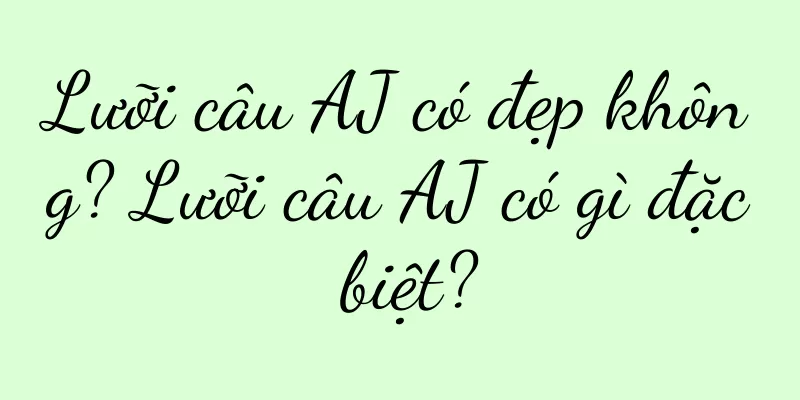Lưỡi câu AJ có đẹp không? Lưỡi câu AJ có gì đặc biệt?