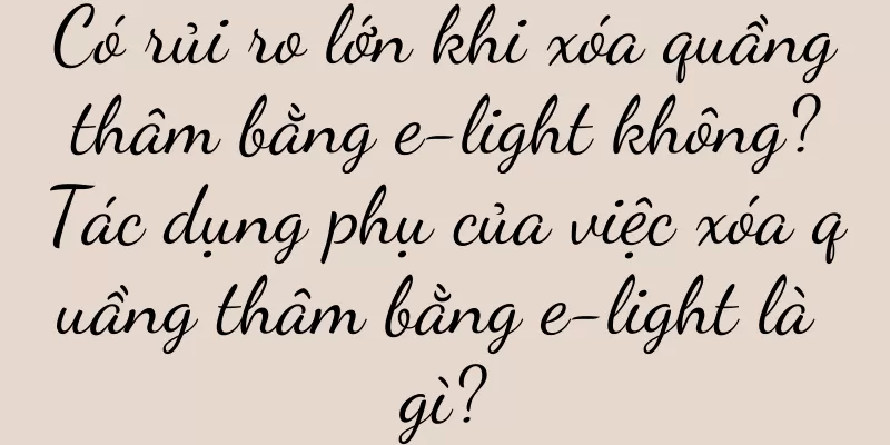 Có rủi ro lớn khi xóa quầng thâm bằng e-light không? Tác dụng phụ của việc xóa quầng thâm bằng e-light là gì?