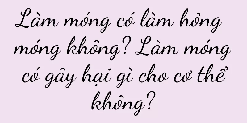 Làm móng có làm hỏng móng không? Làm móng có gây hại gì cho cơ thể không?