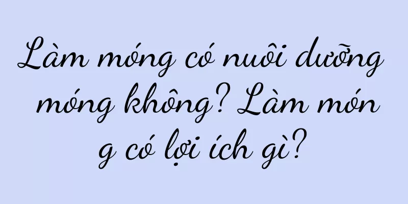Làm móng có nuôi dưỡng móng không? Làm móng có lợi ích gì?