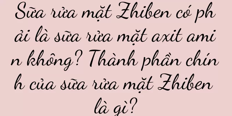 Sữa rửa mặt Zhiben có phải là sữa rửa mặt axit amin không? Thành phần chính của sữa rửa mặt Zhiben là gì?