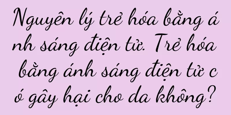 Nguyên lý trẻ hóa bằng ánh sáng điện tử. Trẻ hóa bằng ánh sáng điện tử có gây hại cho da không?