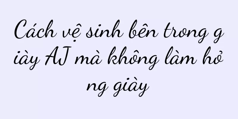Cách vệ sinh bên trong giày AJ mà không làm hỏng giày