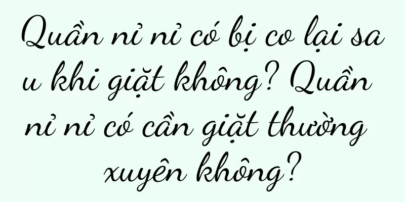 Quần nỉ nỉ có bị co lại sau khi giặt không? Quần nỉ nỉ có cần giặt thường xuyên không?