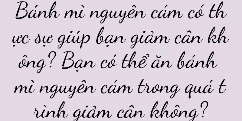 Bánh mì nguyên cám có thực sự giúp bạn giảm cân không? Bạn có thể ăn bánh mì nguyên cám trong quá trình giảm cân không?