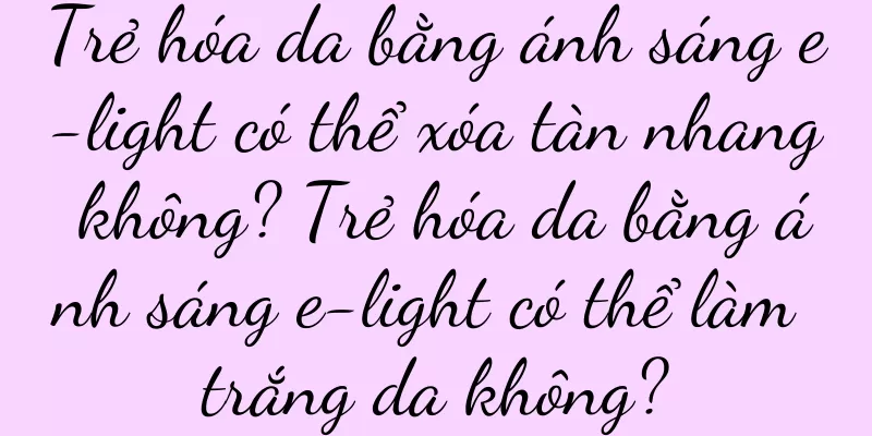 Trẻ hóa da bằng ánh sáng e-light có thể xóa tàn nhang không? Trẻ hóa da bằng ánh sáng e-light có thể làm trắng da không?