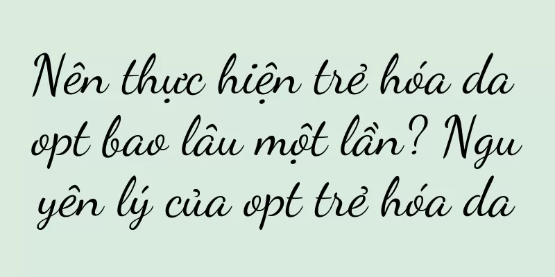 Nên thực hiện trẻ hóa da opt bao lâu một lần? Nguyên lý của opt trẻ hóa da