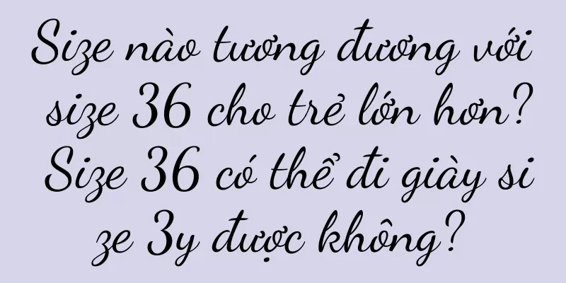 Size nào tương đương với size 36 cho trẻ lớn hơn? Size 36 có thể đi giày size 3y được không?