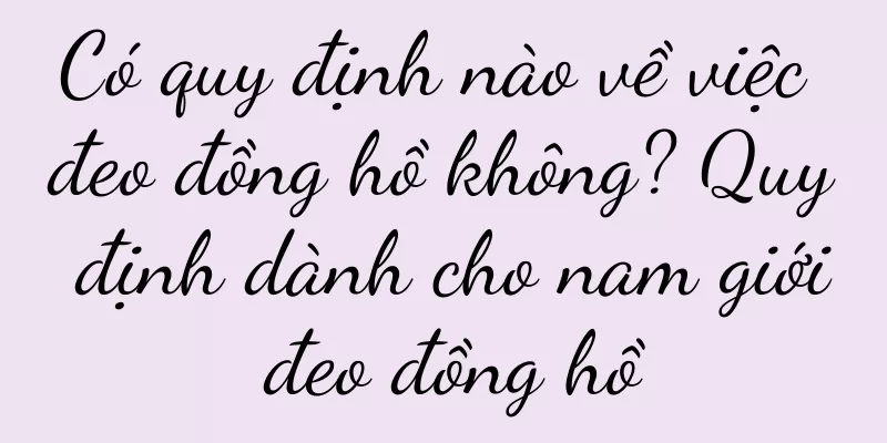 Có quy định nào về việc đeo đồng hồ không? Quy định dành cho nam giới đeo đồng hồ