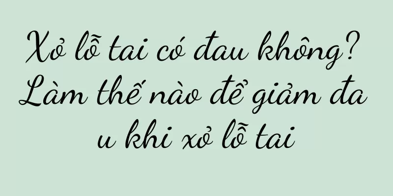 Xỏ lỗ tai có đau không? Làm thế nào để giảm đau khi xỏ lỗ tai