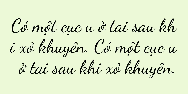Có một cục u ở tai sau khi xỏ khuyên. Có một cục u ở tai sau khi xỏ khuyên.