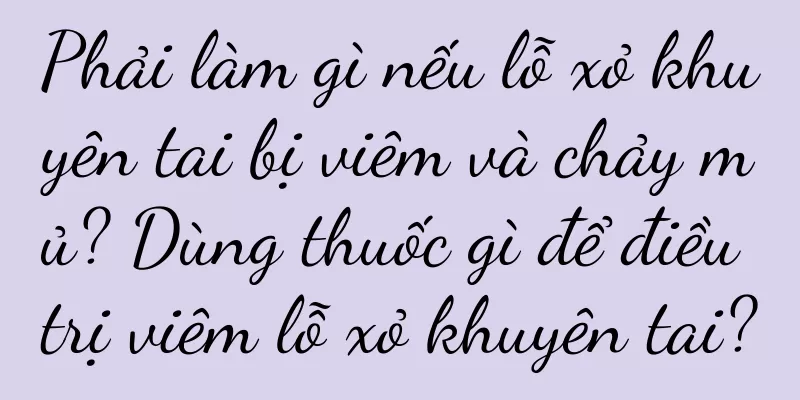 Phải làm gì nếu lỗ xỏ khuyên tai bị viêm và chảy mủ? Dùng thuốc gì để điều trị viêm lỗ xỏ khuyên tai?