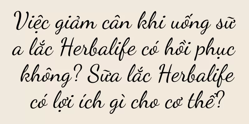 Việc giảm cân khi uống sữa lắc Herbalife có hồi phục không? Sữa lắc Herbalife có lợi ích gì cho cơ thể?